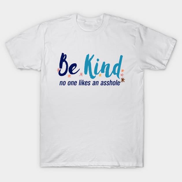 Be Kind No One Likes An Asshole, Kindness Quote T-Shirt by Boots